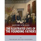 History for Kids: The Illustrated Lives of Founding Fathers - George Washington, Thomas Jefferson, Benjamin Franklin, Alexander Hamilton - Paperback