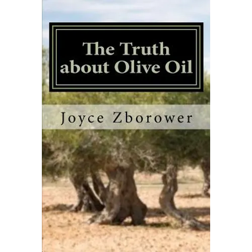 The Truth about Olive Oil: Benefits -- Curing Methods -- Remedies - Paperback