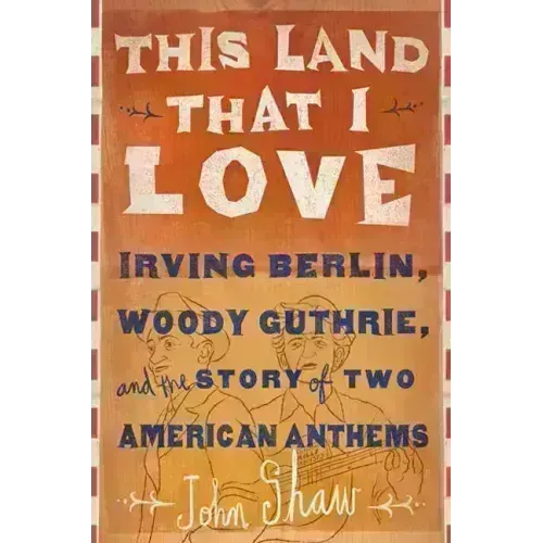 This Land That I Love: Irving Berlin, Woody Guthrie, and the Story of Two American Anthems - Hardcover