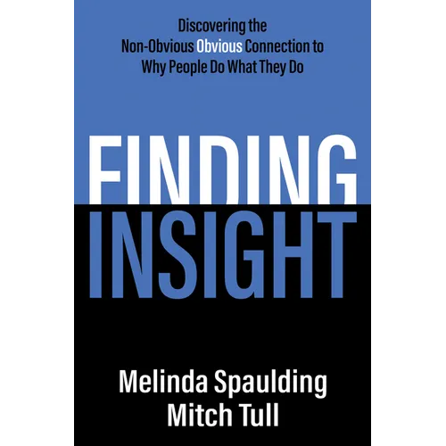 Finding Insight: Discovering the Non-Obvious Obvious Connection to Why People Do What They Do - Paperback