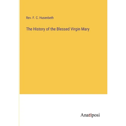 The History of the Blessed Virgin Mary - Paperback