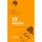 UX Mastery: The Art & Science of User Experience Design - Paperback