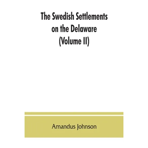 The Swedish settlements on the Delaware: their history and relation to the Indians, Dutch and English, 1638-1664: with an account of the South, the Ne - Paperback