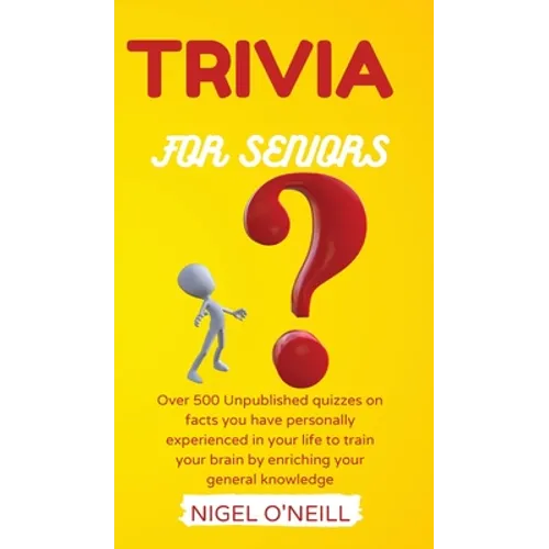 Trivia for Seniors: Over 500 Unpublished quizzes on facts you have personally experienced in your life to train your brain by enriching your general k - Hardcover