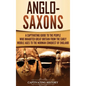 Anglo-Saxons: A Captivating Guide to the People Who Inhabited Great Britain from the Early Middle Ages to the Norman Conquest of England - Hardcover