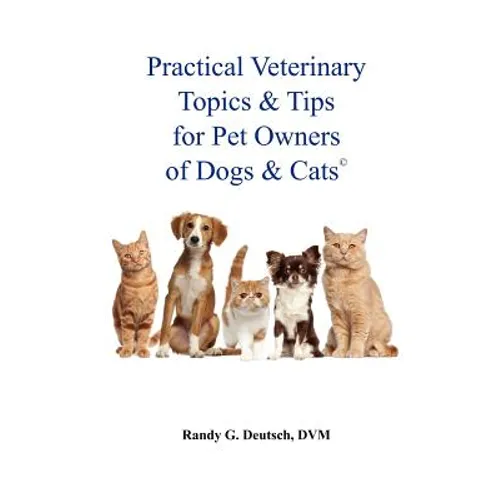 Practical Veterinary Topics & Tips For Pet Owners of Dogs and Cats - Paperback