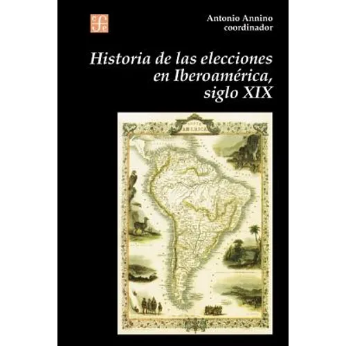 Historia de Las Elecciones En Iberoamerica, Siglo XIX: de La Formacion del Espacio Politico Nacional - Paperback