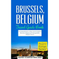 Brussels: Brussels, Belgium: Travel Guide Book-A Comprehensive 5-Day Travel Guide to Brussels, Belgium & Unforgettable Belgian Travel - Paperback