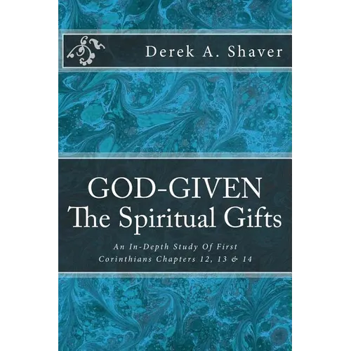 God-Given: The Spiritual Gifts: An In-Depth Study Of First Corinthians Chapters 12, 13 & 14 - Paperback