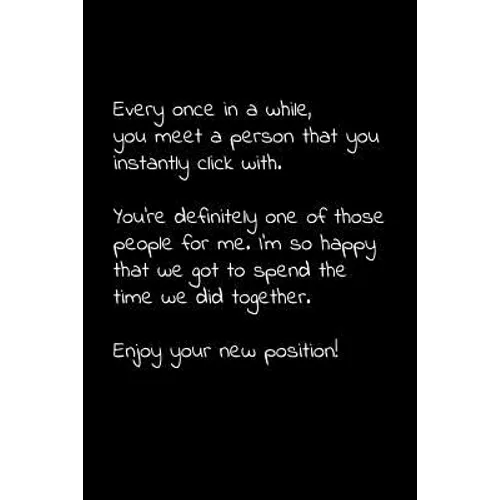 Every once in a while, you meet a person that you instantly click with. You're definitely one of those people for me.: Perfect goodbye gift to coworke - Paperback