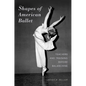 Shapes of American Ballet: Teachers and Training Before Balanchine - Paperback