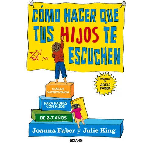 Cómo Hacer Que Tus Hijos Te Escuchen: Guía de Supervivencia Para Padres Con Hijos de 2 a 7 Años - Paperback