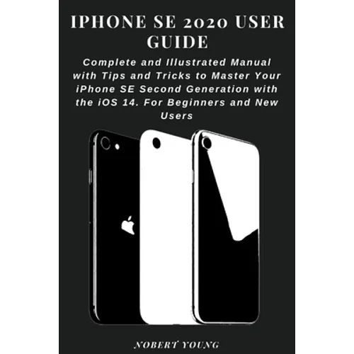 iPhone SE 2020 User Guide: Complete and Illustrated Manual with Tips and Tricks to Master Your iPhone SE Second Generation with the iOS 14. For B - Paperback