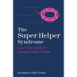 The Super-Helper Syndrome: A Survival Guide for Compassionate People - Hardcover