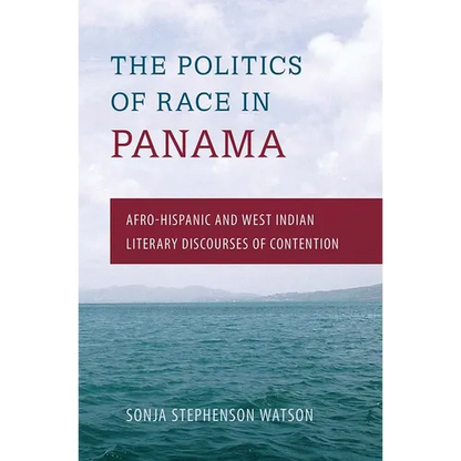 The Politics of Race in Panama: Afro-Hispanic and West Indian Literary Discourses of Contention - Paperback