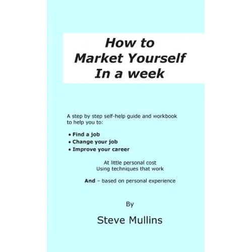 How to Market Yourself in a Week: A step-by-step self help guide and workbook to help you to: find a job, change your job or improve your career - bas - Paperback
