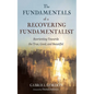 The Fundamentals of a Recovering Fundamentalist: Reorienting Towards the True, Good, and Beautiful - Hardcover