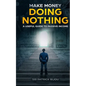 Make Money Doing Nothing - Paperback