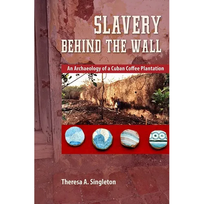 Slavery behind the Wall: An Archaeology of a Cuban Coffee Plantation - Paperback