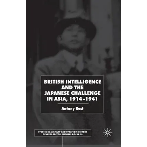 British Intelligence and the Japanese Challenge in Asia, 1914-1941 - Paperback
