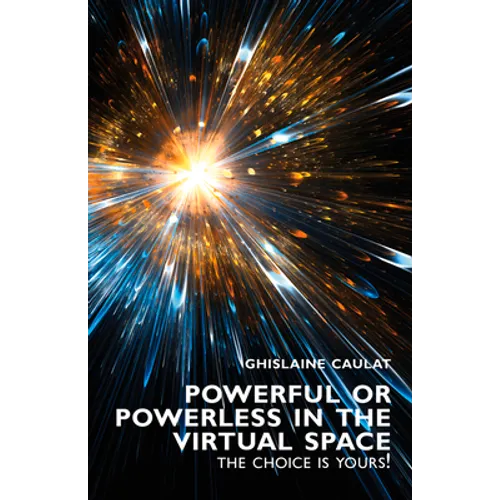 Powerful or Powerless in the Virtual Space: The Choice is Yours ! - Paperback
