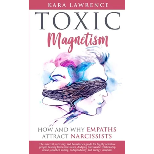 TOXIC MAGNETISM - How and why EMPATHS attract NARCISSISTS: Survival, recovery, and boundaries guide for highly sensitive people healing from narcissis - Paperback