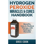 Hydrogen Peroxide Miracles & Cures Handbook: Benefits, Uses & Medical Therapy with Hydrogen Peroxide - Paperback