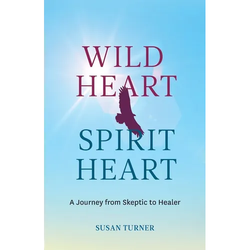 Wild Heart Spirit Heart: One Woman's Journey from Skeptic to Healer - Paperback