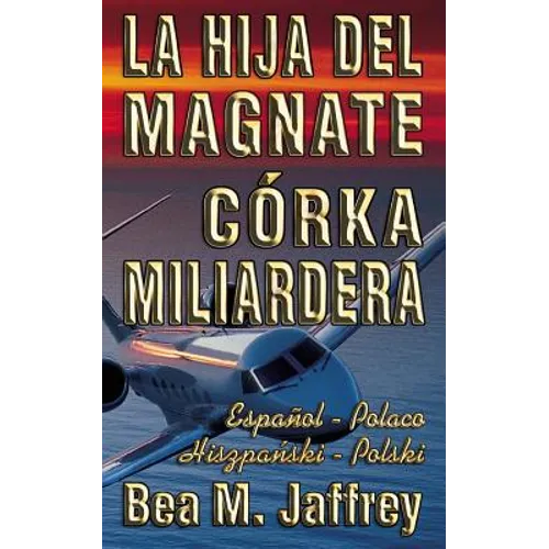 La Hija del Magnate - Córka Miliardera - Edición Bilingüe - "Lado a Lado" - Español - Polaco: Wydanie Dwujezyczne - Hiszpanski - Polski - Po Hiszpansk - Paperback