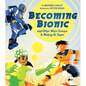 Becoming Bionic and Other Ways Science Is Making Us Super - Hardcover