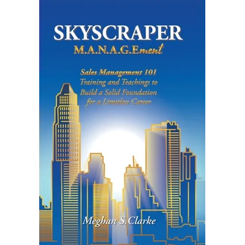 Skyscraper M.A.N.A.G.Ement: Sales Management 101 Training and Teachings to Build a Solid Foundation for a Limitless Career - Hardcover