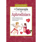A Cornucopia of Aphrodisiacs: Elixirs & Recipes for Love, Nectars & Potent Potions, Sensual Spices - Hardcover