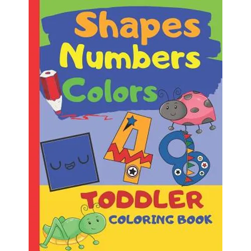 Shapes Numbers Colors Toddler Coloring Book: Baby Activity Book for Kids Age 1-3, Perfect For Girls And Boys, Great As First Coloring Book, Large Prin - Paperback
