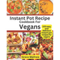 Instant Pot Recipe Cookbook For Vegans: 100 easy and delicious instant pot recipes for vegans - Paperback