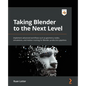Taking Blender to the Next Level: Implement advanced workflows such as geometry nodes, simulations, and motion tracking for Blender production pipelin - Paperback