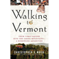 Walking to Vermont: From Times Square Into the Green Mountains -- A Homeward Adventure - Paperback
