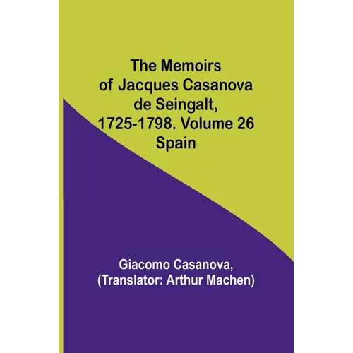 The Memoirs of Jacques Casanova de Seingalt, 1725-1798. Volume 26: Spain - Paperback