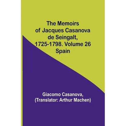 The Memoirs of Jacques Casanova de Seingalt, 1725-1798. Volume 26: Spain - Paperback