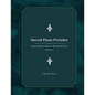 Sacred Piano Preludes: Original Piano Solos for Worship Services - Paperback