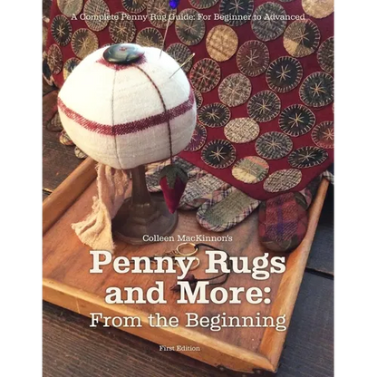 Penny Rugs and More: From the Beginning: A Complete Penny Rug Guide: For Beginner to Advanced - Paperback