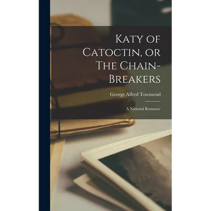 Katy of Catoctin, or The Chain-Breakers: A National Romance - Hardcover