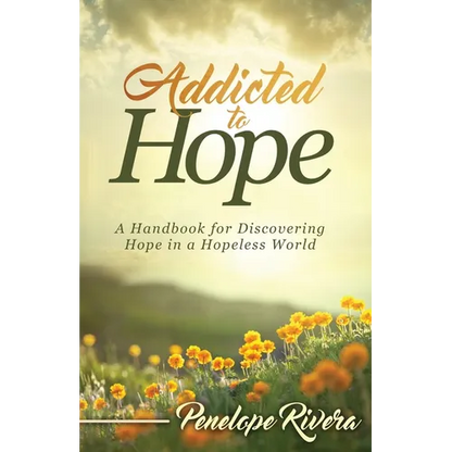 Addicted to Hope: A Handbook for Discovering Hope in a Hopeless World - Paperback