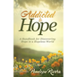 Addicted to Hope: A Handbook for Discovering Hope in a Hopeless World - Paperback