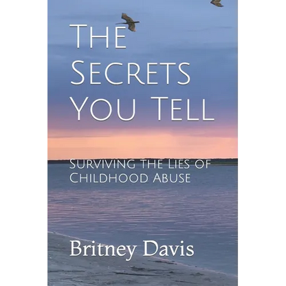 The Secrets You Tell: Surviving the Lies of Childhood Abuse - Paperback