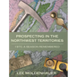 Prospecting in the Northwest Territories: 1970, A Season Remembered - Hardcover