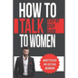 How To Talk To Women: A Practical Guide on How to Eliminate Approach Anxiety, Increase Your Social Confidence and Improve Your Dating Life a - Paperback