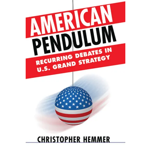 American Pendulum: Recurring Debates in U.S. Grand Strategy - Hardcover