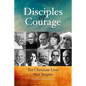 Disciples of Courage: Ten Christian Lives That Inspire - Paperback