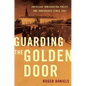 Guarding the Golden Door: American Immigration Policy and Immigrants Since 1882 - Paperback