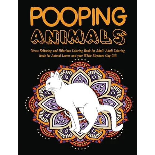Pooping Animals: Stress Relieving and Hilarious Coloring Book for Adult: Adult Coloring Book for Animal Lovers and your White Elephant Gag Gift - Paperback